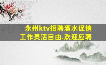 永州ktv招聘酒水促销工作灵活自由.欢迎应聘